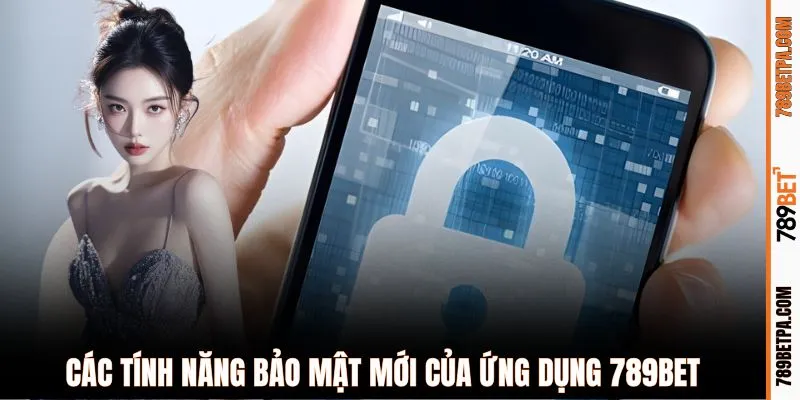 Các tính năng bảo mật mới của ứng dụng 789BET
