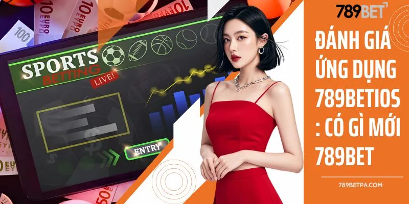 Đánh giá ứng dụng 789BET iOS có gì mới