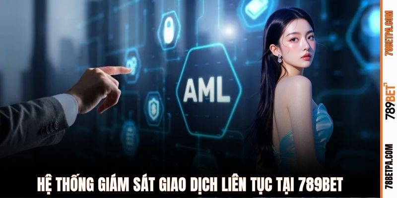 Hệ thống giám sát giao dịch liên tục tại 789BET