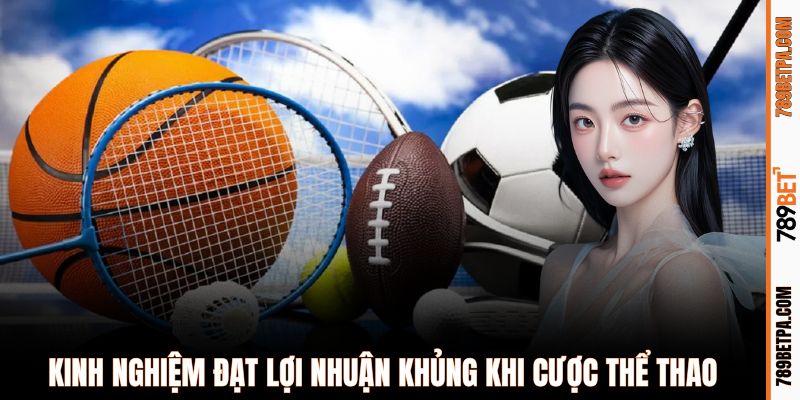 Kinh nghiệm đạt lợi nhuận khủng khi cược thể thao