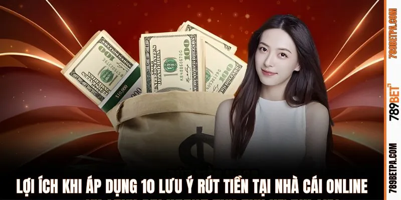 Lợi ích khi áp dụng 10 lưu ý rút tiền tại nhà cái online