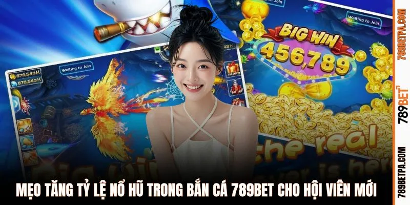 Mẹo tăng tỷ lệ nổ hũ trong bắn cá 789BET cho hội viên mới