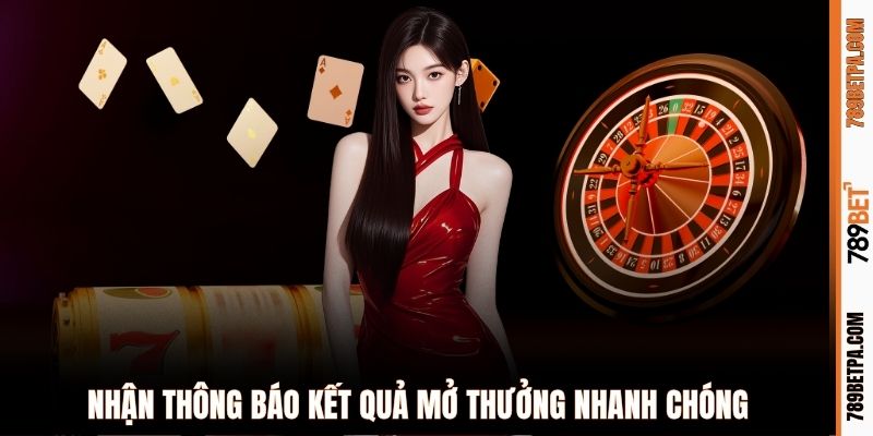 Nhận thông báo kết quả mở thưởng nhanh chóng